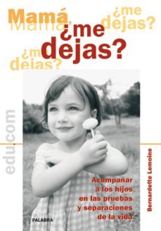 mama ¿me dejas?: acompañar a los hijos en las pruebas y separacio nes de la vida-bernardette lemoine-9788498401455