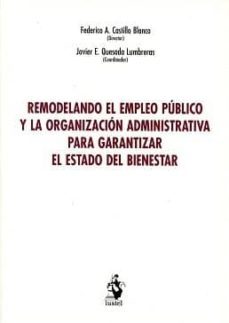 remodelando el empleo publico y la organizacion para garantizar el estado del bienestar-federico a. castillo blanco-9788498903355