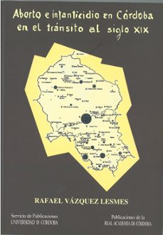 aborto e infanticidio en cordoba en el transito al siglo xix-rafael vazquez lesmes-9788499270555