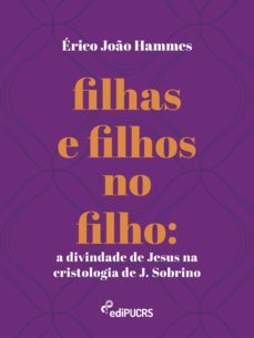 filhas e filhos no filho: a divindade de jesus na cristologia de j. sobrino (ebook)-erico joao hammes-9788539713455