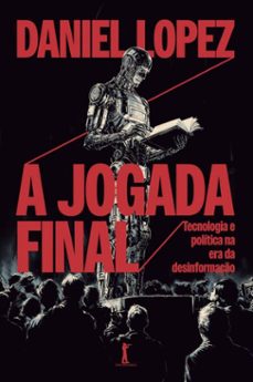 a jogada final: tecnologia e politica na era da desinformaço (ebook)-daniel lopez-9788595072855
