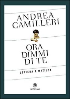 ora dimmi di te. lettera a matilda-andrea camilleri-9788845297755