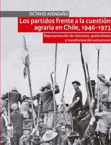 los partidos frente a la cuestion agraria en chile, 1946-1973 (ebook)-octavio avendaño-9789560009555