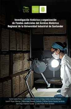 investigacion historica y organizacion de fondos judiciales del archivo historico regional de la universidad industrial de santander (ebook)-ivonne suárez-maría isabel afanador-luis carlos matéus-9789585188655