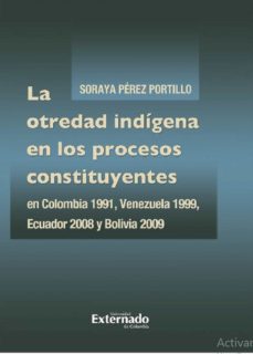 la otredad indigena en los procesos constituyentes en colombia 1991, venezuela 1999, ecuador 2008 y bolivia 2009 (ebook)-soraya perez portillo-9789587904055