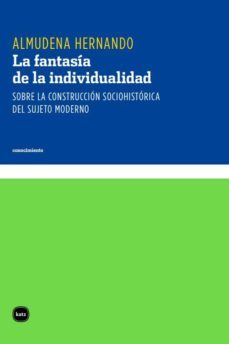 la fantasia de la individualidad. sobre la construccion sociohistorica del sujeto moderno (ebook)-almudena hernando-9789871566655