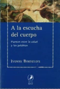 a la escucha del cuerpo: puentes entre la salud y las palabras-ivonne bordelois-9789875991255