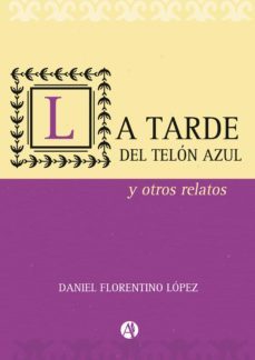 la tarde del telon azul y otros relatos (ebook)-daniel florentino lopez-9789878704555