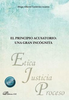 el principio acusatorio: una gran incógnita-diego alberto gutierrez azanza-9791370067755