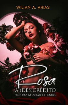 rosa  a (des) credito . historia de amor y lujuria (ebook)-wilian arias-9798201018955