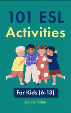 101 esl activities: for kids (6-13)-jackie bolen-9798215560655