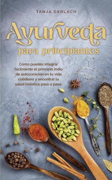 ayurveda para principiantes como puedes integrar facilmente el principio indio de autocuracion en tu vida cotidiana y encontrar la salud holistica paso a paso. (ebook)-tanja gerlach-9798223150855