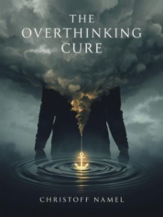 the overthinking cure. how to stop worrying, relieve anxiety, and declutter your mind. a practical guide to master your thoughts and find mental clarity (ebook)-christoff namel-9798231104055