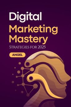 digital marketing mastery: strategies for 2025 (ebook)-gilberto angel mejia-9798231531455