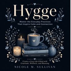 hygge: master the everyday practices that inspire calm and connection (create a cozy life filled with gratitude, wellness, and meaning) (audiolibro)-nicole m. sullivan-9798902168355