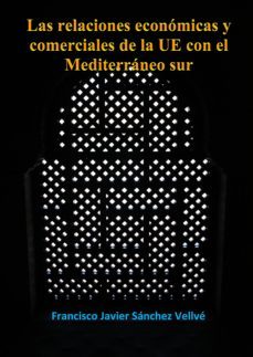 las relaciones economicas y comerciales de la u.e. con el mediterraneo sur (ebook)-francisco javier sanchez vellve-cdlap00002155