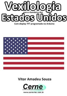 vexilologia para a bandeira dos estados unidos com display tft programado no arduino (ebook)-vitor amadeu souza-3410002581365