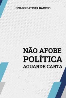 no afobe politica. aguarde carta (ebook)-ozildo batista de barros-3410006118765