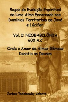 sagas da evoluço espiritual de uma alma encarnada nos dominios territoriais de jave e lucifer.    vol. i: neobabilonia, 600 a.c (ebook)-jarbas tadaieswky valente-3410009006465