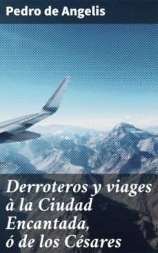 derroteros y viages a la ciudad encantada, o de los cesares (ebook)-pedro de angelis-4057664106865