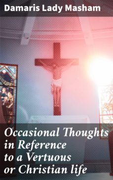 occasional thoughts in reference to a vertuous or christian life (ebook)-damaris, lady masham-4057664570765