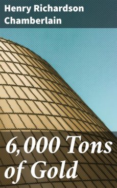 6,000 tons of gold (ebook)-henry richardson chamberlain-4057664604965