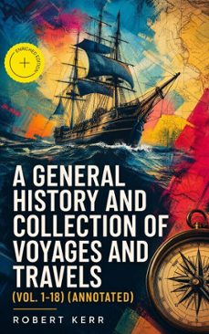 a general history and collection of voyages and travels (vol. 1-18) (ebook)-robert kerr-4064066056865