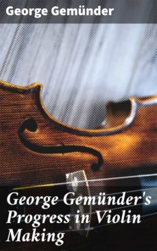 george gemunder's progress in violin making (ebook)-4064066100865