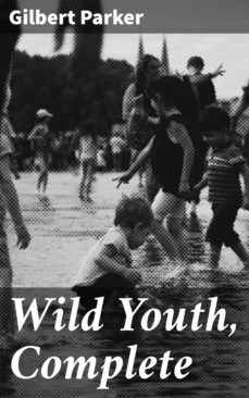 wild youth, complete (ebook)-gilbert parker-4064066134365