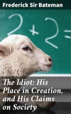 the idiot: his place in creation, and his claims on society (ebook)-frederick, sir bateman-4064066219765