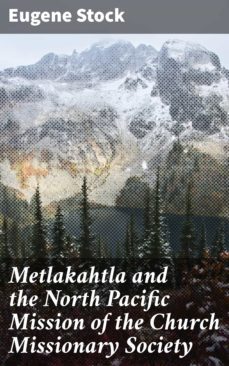 metlakahtla and the north pacific mission of the church missionary society (ebook)-eugene stock-4064066230265