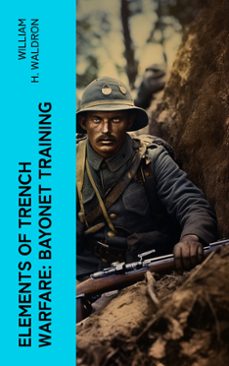 elements of trench warfare: bayonet training (ebook)-william h. waldron-4066339561465