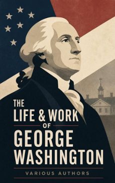 the life &amp; work of george washington (ebook)-george washington-washington irving-woodrow wilson-4066339581265