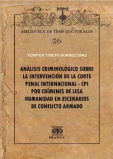 analisis criminologico sobre la intervencion de la corte penal internacional  cpi por crimenes de lesa humanidad en escenarios de conflicto armado (ebook)-yénifer yiseth suárez díaz-4099995589665