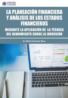 la planeacion financiera y el analisis de los estados financieros: mediante la aplicacion de la tecnica del rendimiento sobre la inversion (ebook)-martin camacho mora-4099995623765