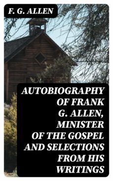 autobiography of frank g. allen, minister of the gospel and selections from his writings (ebook)-f. g. allen-8596547308065