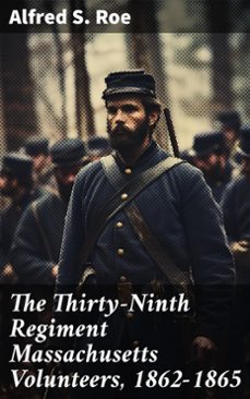 the thirty-ninth regiment massachusetts volunteers, 1862-1865 (ebook)-alfred s. roe-8596547616665