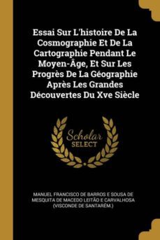 essai sur lhistoire de la cosmographie et de la cartographie pendant le moyen-ge, et sur les progrs de la gographie aprs les grandes dcouvertes du xve sicle-9780270514865