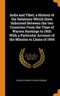 india and tibet; a history of the relations which have subsisted between the two countries from the time of warren hastings to 1910; with a particular account of the mission to lhasa of 1904-9780342613465