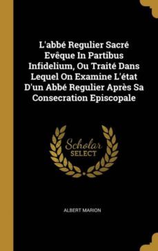 labbe regulier sacre eveque in partibus infidelium ou traite dans lequel on examine letat dun abbe regulier apres sa consecration episcopale-9780353709065