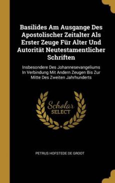 basilides am ausgange des apostolischer zeitalter als erster zeuge fur alter und autoritat neutestamentlicher schriften-9780353742765