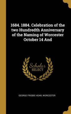 1684 1884 celebration of the two hundredth anniversary of the naming of worcester october 14 and-9780526628865
