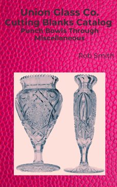 union glass co. cutting blanks, punch bowls through miscellaneous (ebook)-rob smith-9780937508565