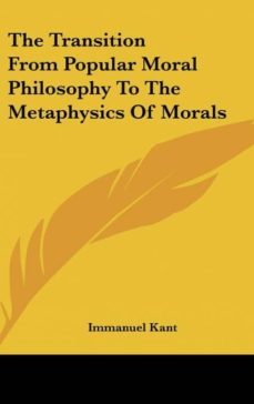the transition from popular moral philosophy to the metaphysics of morals-9781161590265