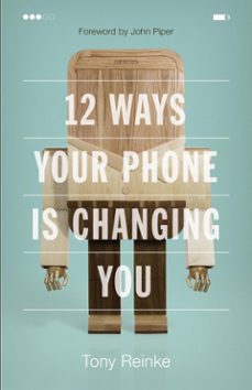 12 ways your phone is changing you (ebook)-tony reinke-9781433552465