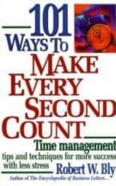 101 ways to make every second count: time management tips and tec hniques for more success with less stress-9781564144065