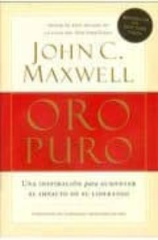 oro puro: una inspiracion para aumentar el impacto de su liderazg o-john c. maxwell-9781602551565