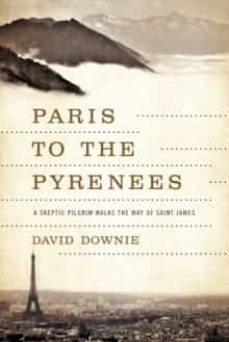 paris to the pyrenees: a skeptic pilgrim walks the way of saint james-david downie-9781605985565