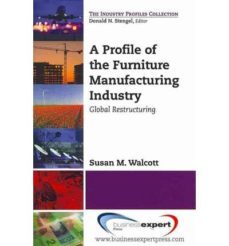 a profile of the furniture manufacturing industry: global restruc turing-susan m. walcott-9781606496565