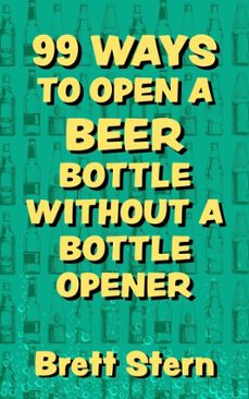 99 ways to open a beer bottle without a bottle opener (ebook)-brett stern-9781641973465